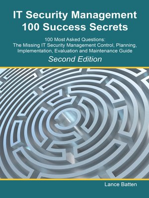 cover image of IT Security Management 100 Success Secrets - 100 Most Asked Questions: The Missing IT Security Management Control, Plan, Implementation, Evaluation and Maintenance Guide - Second Edition